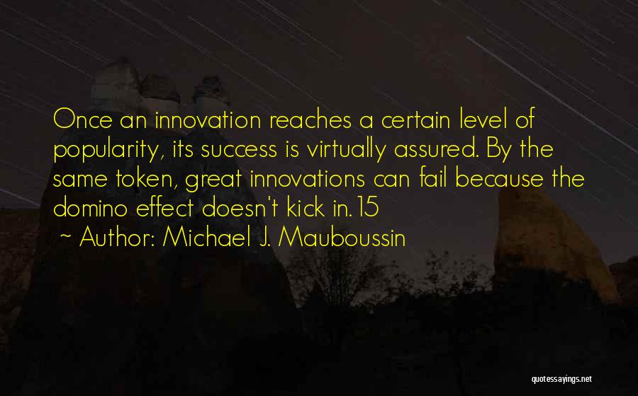 Michael J. Mauboussin Quotes: Once An Innovation Reaches A Certain Level Of Popularity, Its Success Is Virtually Assured. By The Same Token, Great Innovations