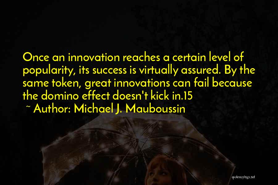 Michael J. Mauboussin Quotes: Once An Innovation Reaches A Certain Level Of Popularity, Its Success Is Virtually Assured. By The Same Token, Great Innovations