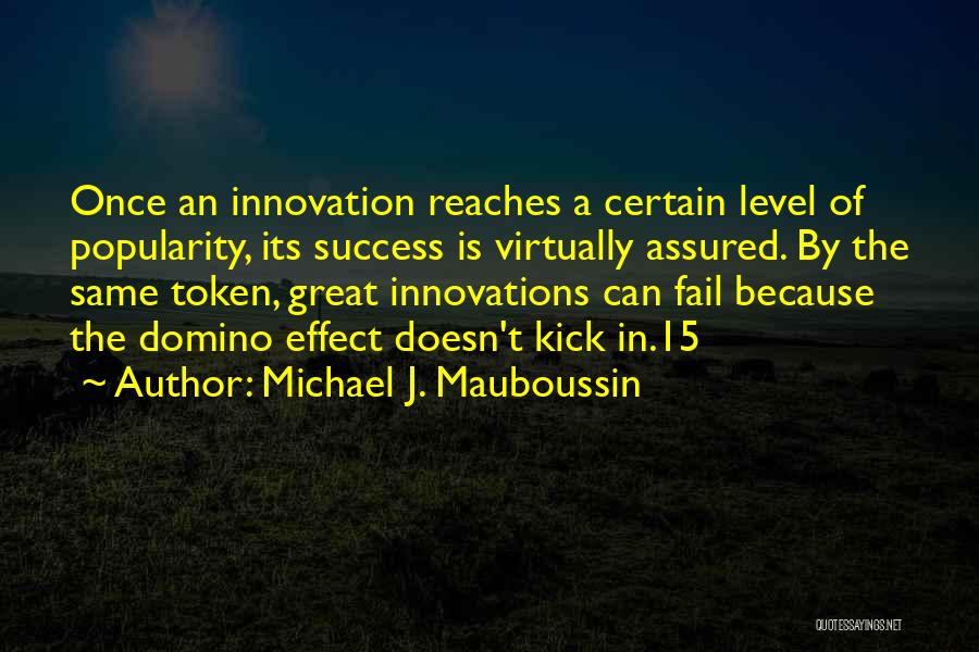 Michael J. Mauboussin Quotes: Once An Innovation Reaches A Certain Level Of Popularity, Its Success Is Virtually Assured. By The Same Token, Great Innovations