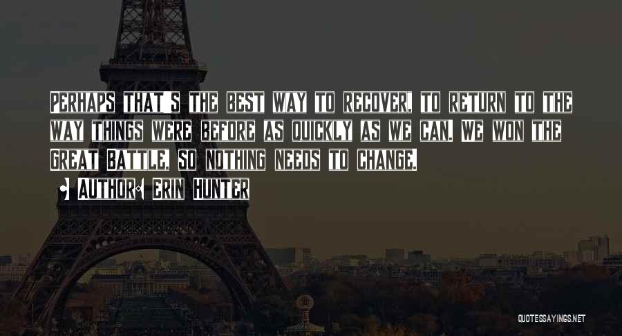 Erin Hunter Quotes: Perhaps That's The Best Way To Recover, To Return To The Way Things Were Before As Quickly As We Can.