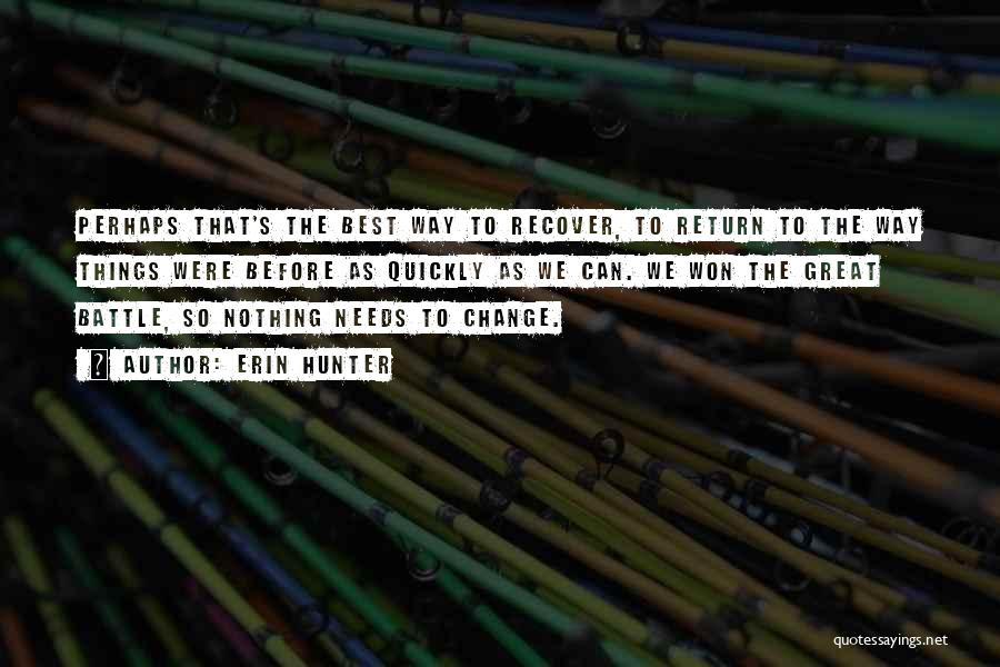 Erin Hunter Quotes: Perhaps That's The Best Way To Recover, To Return To The Way Things Were Before As Quickly As We Can.