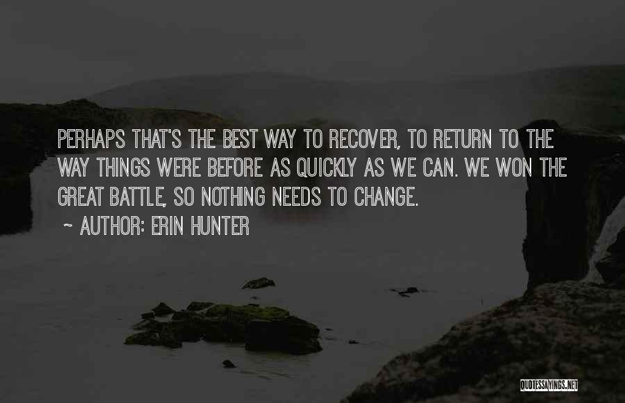 Erin Hunter Quotes: Perhaps That's The Best Way To Recover, To Return To The Way Things Were Before As Quickly As We Can.