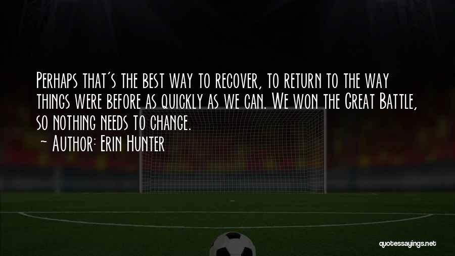 Erin Hunter Quotes: Perhaps That's The Best Way To Recover, To Return To The Way Things Were Before As Quickly As We Can.