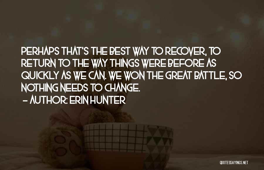 Erin Hunter Quotes: Perhaps That's The Best Way To Recover, To Return To The Way Things Were Before As Quickly As We Can.