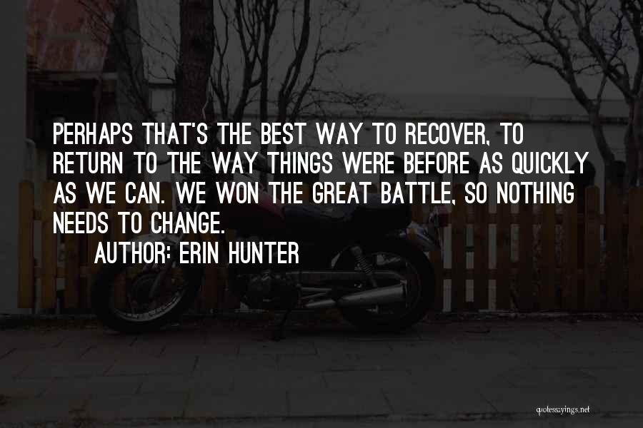 Erin Hunter Quotes: Perhaps That's The Best Way To Recover, To Return To The Way Things Were Before As Quickly As We Can.