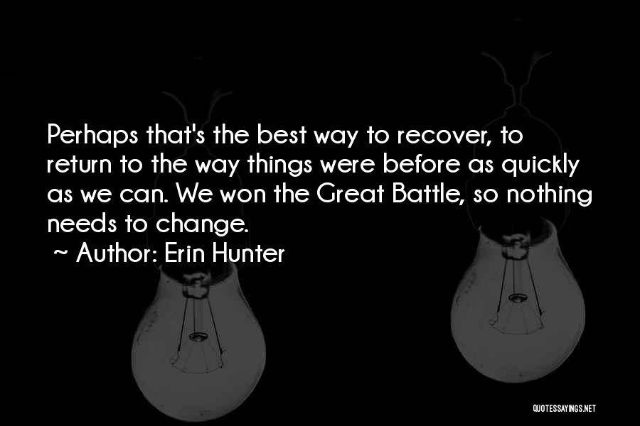 Erin Hunter Quotes: Perhaps That's The Best Way To Recover, To Return To The Way Things Were Before As Quickly As We Can.