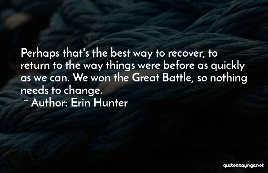 Erin Hunter Quotes: Perhaps That's The Best Way To Recover, To Return To The Way Things Were Before As Quickly As We Can.