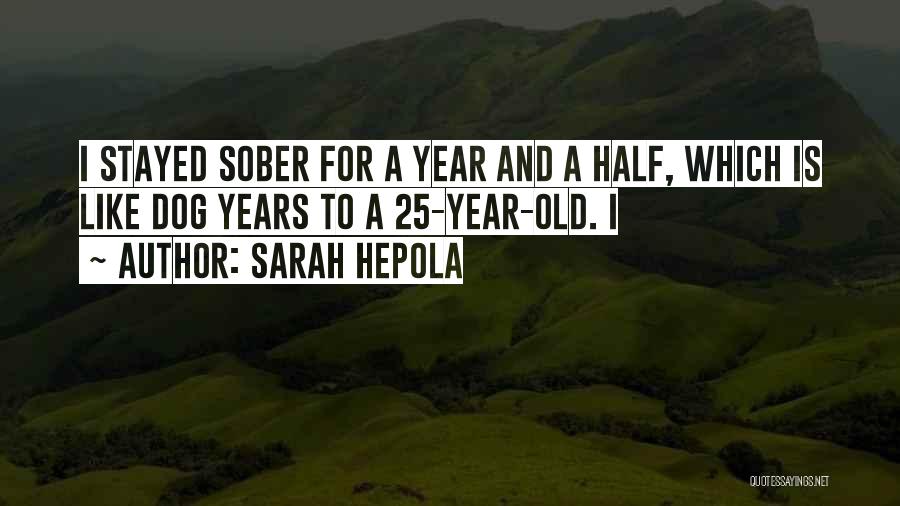 Sarah Hepola Quotes: I Stayed Sober For A Year And A Half, Which Is Like Dog Years To A 25-year-old. I