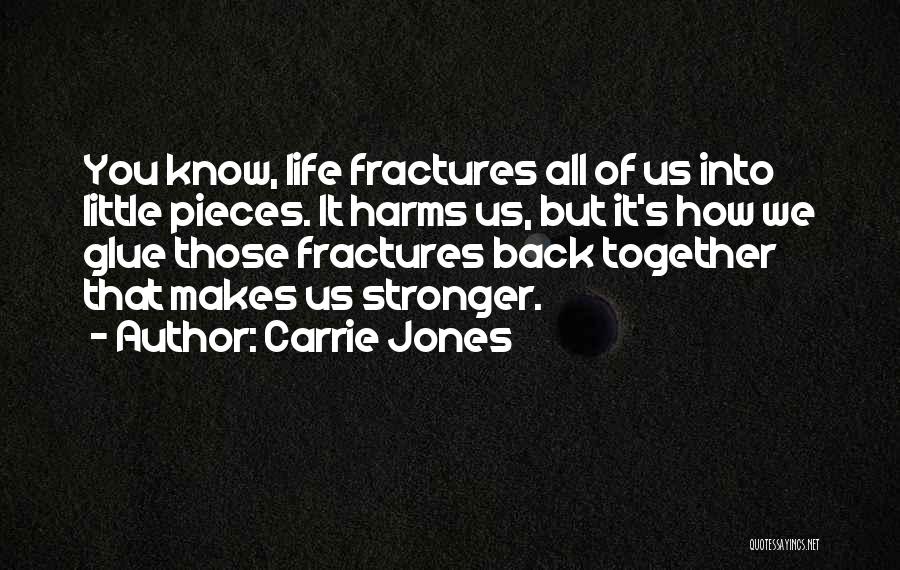 Carrie Jones Quotes: You Know, Life Fractures All Of Us Into Little Pieces. It Harms Us, But It's How We Glue Those Fractures