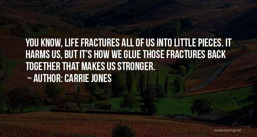 Carrie Jones Quotes: You Know, Life Fractures All Of Us Into Little Pieces. It Harms Us, But It's How We Glue Those Fractures
