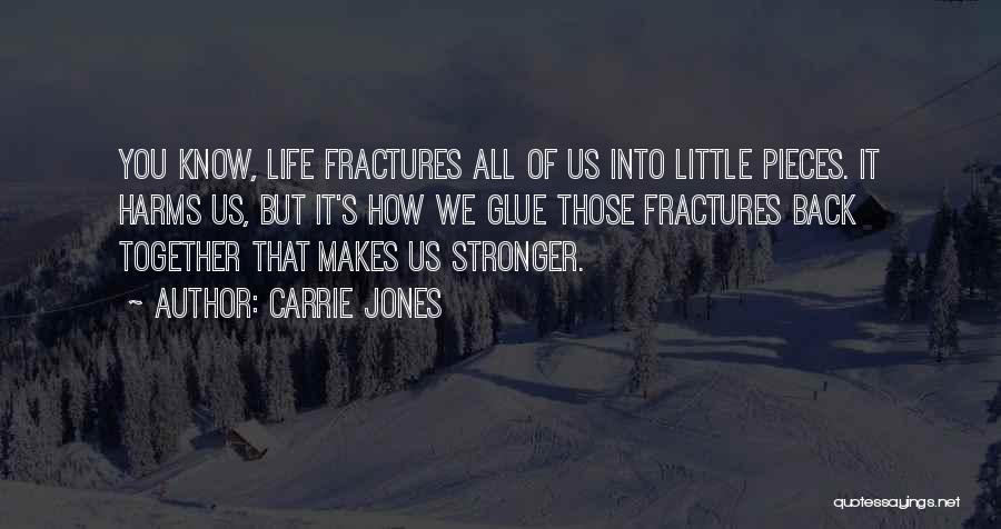 Carrie Jones Quotes: You Know, Life Fractures All Of Us Into Little Pieces. It Harms Us, But It's How We Glue Those Fractures