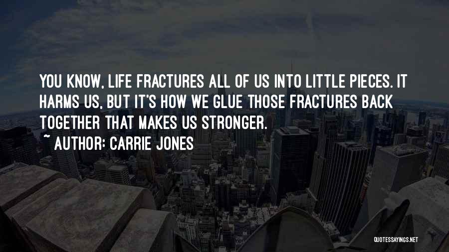 Carrie Jones Quotes: You Know, Life Fractures All Of Us Into Little Pieces. It Harms Us, But It's How We Glue Those Fractures