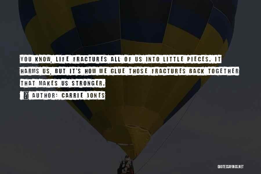 Carrie Jones Quotes: You Know, Life Fractures All Of Us Into Little Pieces. It Harms Us, But It's How We Glue Those Fractures