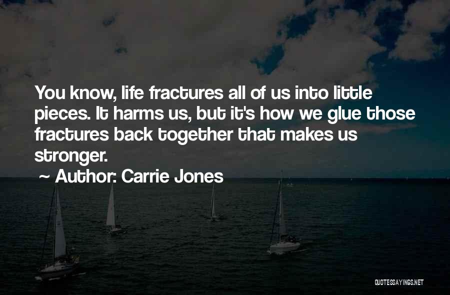 Carrie Jones Quotes: You Know, Life Fractures All Of Us Into Little Pieces. It Harms Us, But It's How We Glue Those Fractures