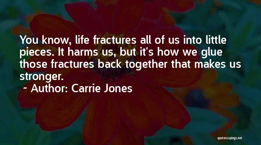 Carrie Jones Quotes: You Know, Life Fractures All Of Us Into Little Pieces. It Harms Us, But It's How We Glue Those Fractures