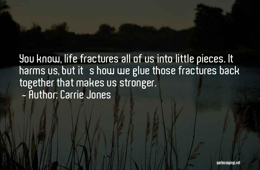 Carrie Jones Quotes: You Know, Life Fractures All Of Us Into Little Pieces. It Harms Us, But It's How We Glue Those Fractures