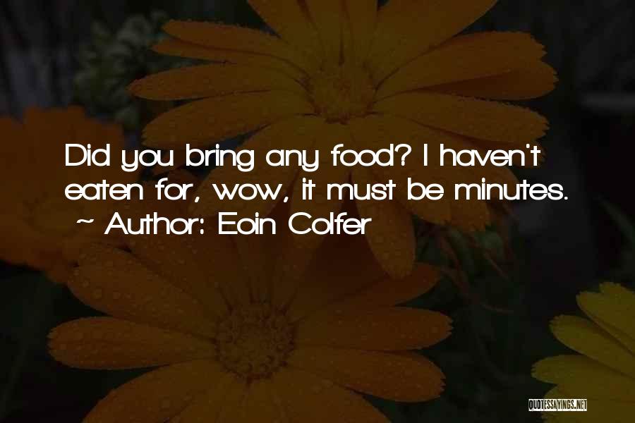 Eoin Colfer Quotes: Did You Bring Any Food? I Haven't Eaten For, Wow, It Must Be Minutes.