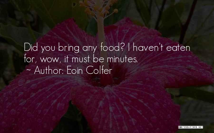 Eoin Colfer Quotes: Did You Bring Any Food? I Haven't Eaten For, Wow, It Must Be Minutes.