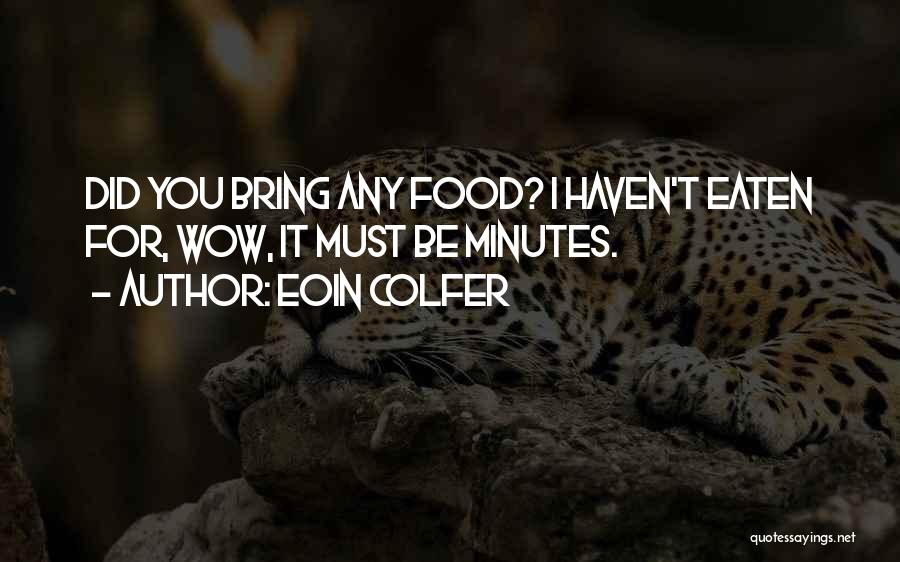 Eoin Colfer Quotes: Did You Bring Any Food? I Haven't Eaten For, Wow, It Must Be Minutes.