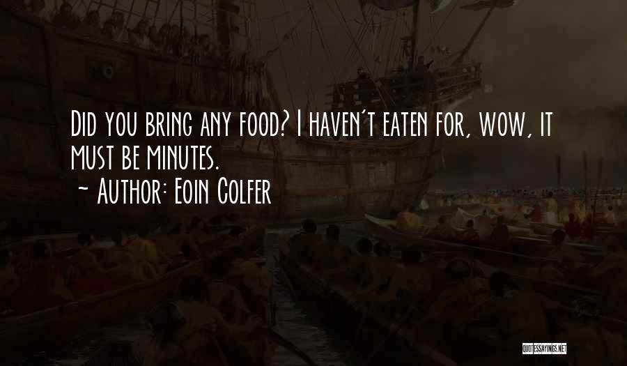 Eoin Colfer Quotes: Did You Bring Any Food? I Haven't Eaten For, Wow, It Must Be Minutes.
