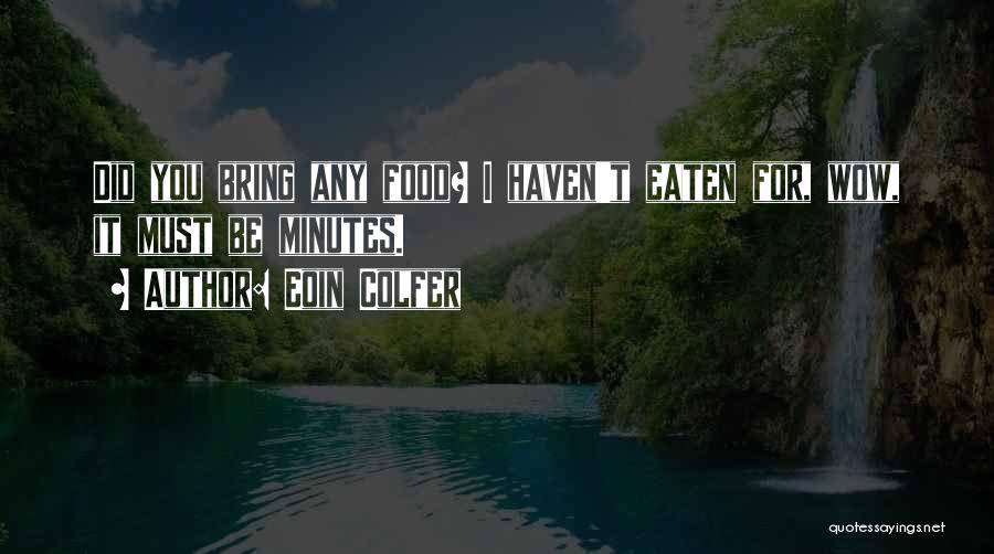 Eoin Colfer Quotes: Did You Bring Any Food? I Haven't Eaten For, Wow, It Must Be Minutes.