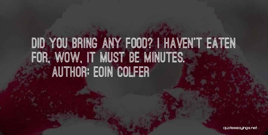 Eoin Colfer Quotes: Did You Bring Any Food? I Haven't Eaten For, Wow, It Must Be Minutes.