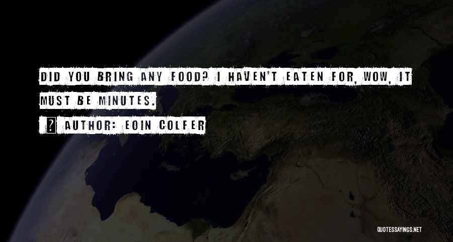 Eoin Colfer Quotes: Did You Bring Any Food? I Haven't Eaten For, Wow, It Must Be Minutes.