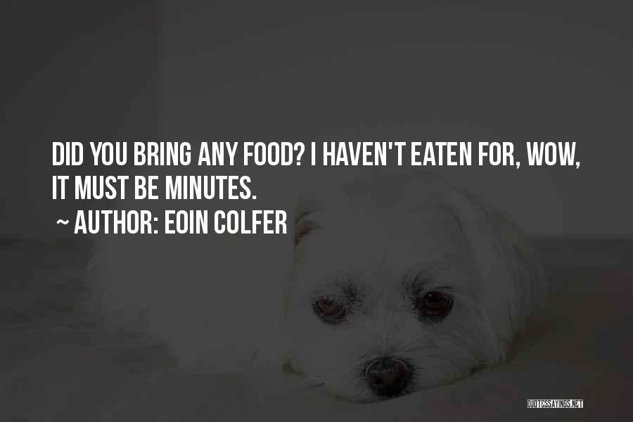Eoin Colfer Quotes: Did You Bring Any Food? I Haven't Eaten For, Wow, It Must Be Minutes.