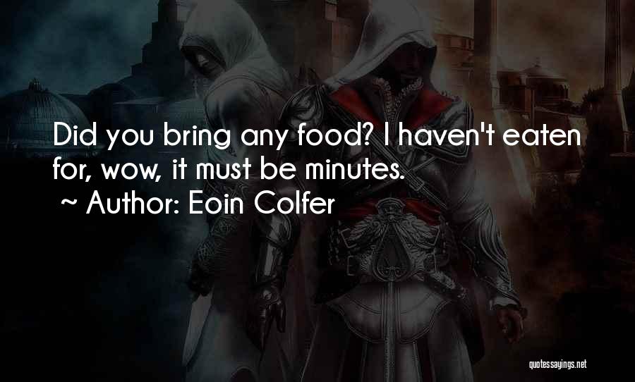 Eoin Colfer Quotes: Did You Bring Any Food? I Haven't Eaten For, Wow, It Must Be Minutes.
