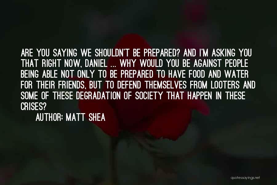Matt Shea Quotes: Are You Saying We Shouldn't Be Prepared? And I'm Asking You That Right Now, Daniel ... Why Would You Be