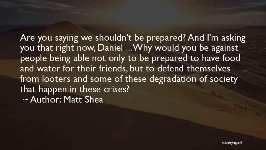 Matt Shea Quotes: Are You Saying We Shouldn't Be Prepared? And I'm Asking You That Right Now, Daniel ... Why Would You Be