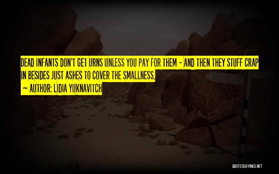 Lidia Yuknavitch Quotes: Dead Infants Don't Get Urns Unless You Pay For Them - And Then They Stuff Crap In Besides Just Ashes