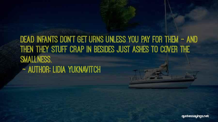 Lidia Yuknavitch Quotes: Dead Infants Don't Get Urns Unless You Pay For Them - And Then They Stuff Crap In Besides Just Ashes