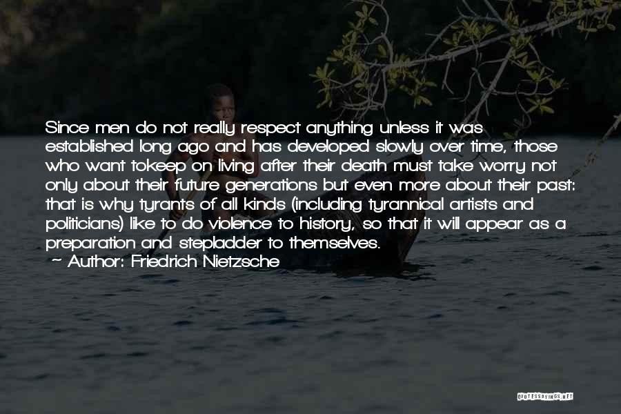 Friedrich Nietzsche Quotes: Since Men Do Not Really Respect Anything Unless It Was Established Long Ago And Has Developed Slowly Over Time, Those