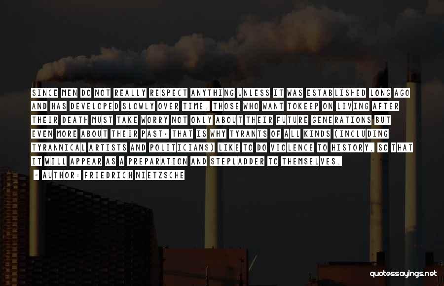 Friedrich Nietzsche Quotes: Since Men Do Not Really Respect Anything Unless It Was Established Long Ago And Has Developed Slowly Over Time, Those