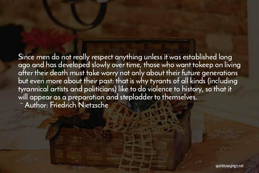 Friedrich Nietzsche Quotes: Since Men Do Not Really Respect Anything Unless It Was Established Long Ago And Has Developed Slowly Over Time, Those