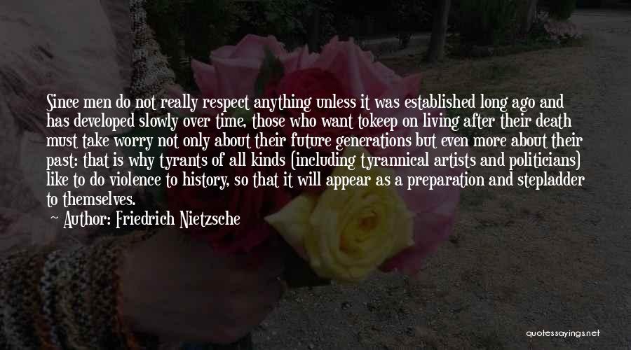 Friedrich Nietzsche Quotes: Since Men Do Not Really Respect Anything Unless It Was Established Long Ago And Has Developed Slowly Over Time, Those