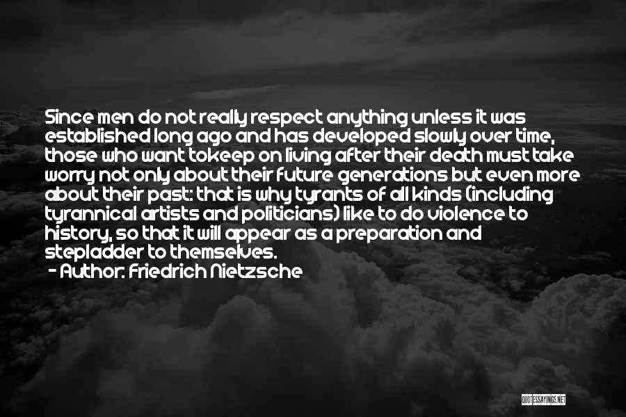 Friedrich Nietzsche Quotes: Since Men Do Not Really Respect Anything Unless It Was Established Long Ago And Has Developed Slowly Over Time, Those