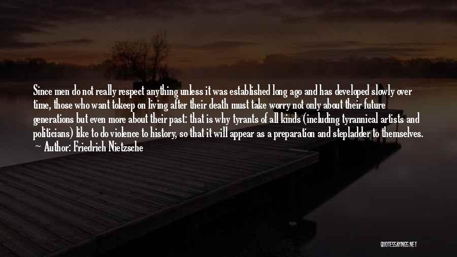 Friedrich Nietzsche Quotes: Since Men Do Not Really Respect Anything Unless It Was Established Long Ago And Has Developed Slowly Over Time, Those