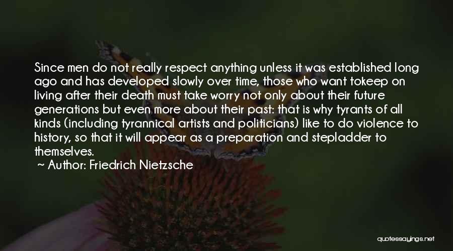 Friedrich Nietzsche Quotes: Since Men Do Not Really Respect Anything Unless It Was Established Long Ago And Has Developed Slowly Over Time, Those