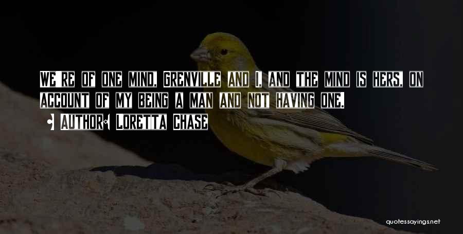 Loretta Chase Quotes: We're Of One Mind, Grenville And I, And The Mind Is Hers, On Account Of My Being A Man And