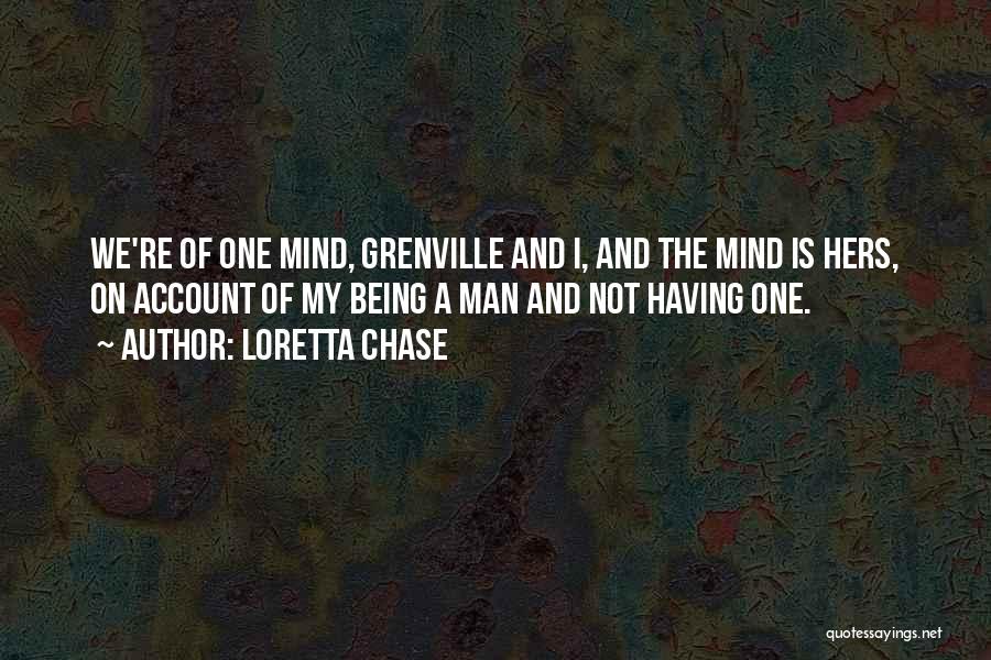 Loretta Chase Quotes: We're Of One Mind, Grenville And I, And The Mind Is Hers, On Account Of My Being A Man And