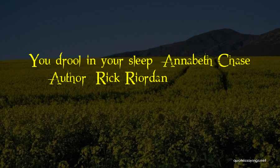 Rick Riordan Quotes: You Drool In Your Sleep- Annabeth Chase