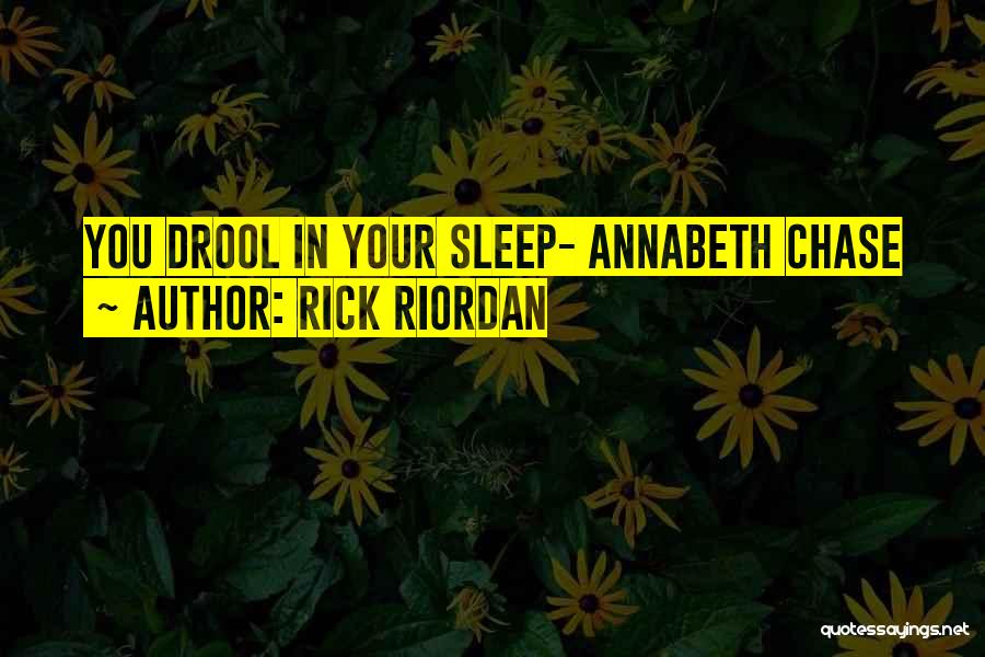 Rick Riordan Quotes: You Drool In Your Sleep- Annabeth Chase