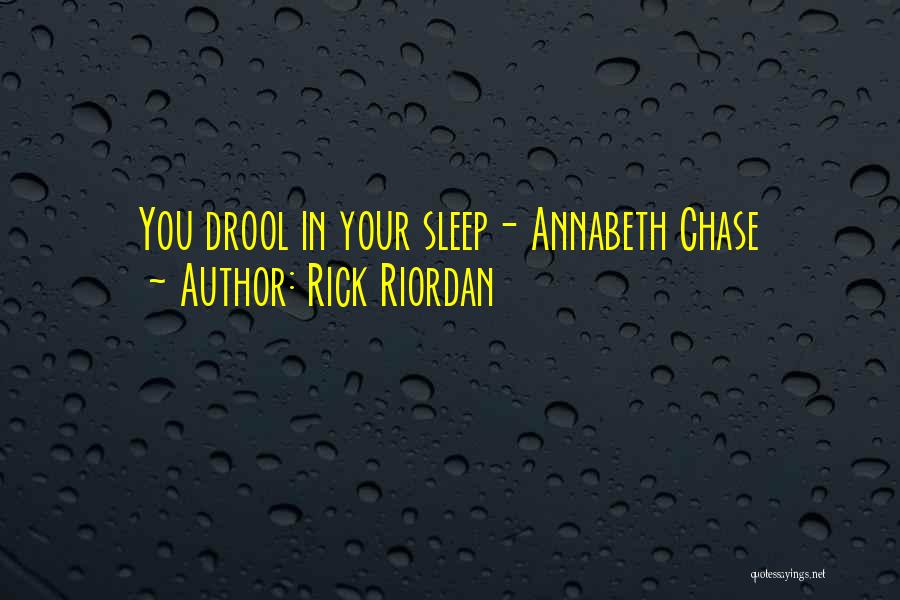 Rick Riordan Quotes: You Drool In Your Sleep- Annabeth Chase