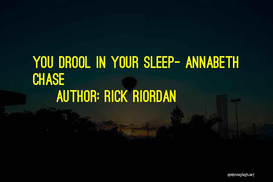 Rick Riordan Quotes: You Drool In Your Sleep- Annabeth Chase