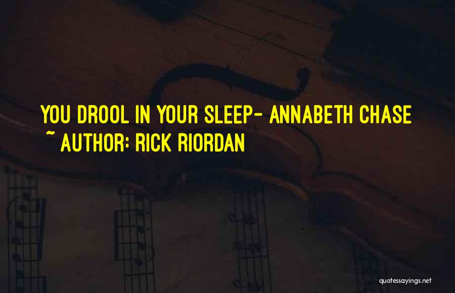 Rick Riordan Quotes: You Drool In Your Sleep- Annabeth Chase