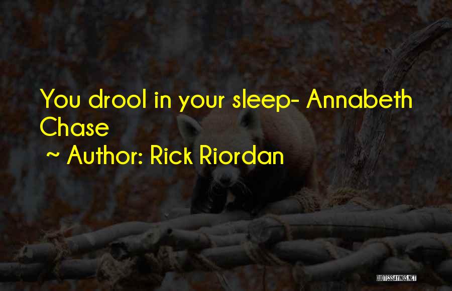 Rick Riordan Quotes: You Drool In Your Sleep- Annabeth Chase