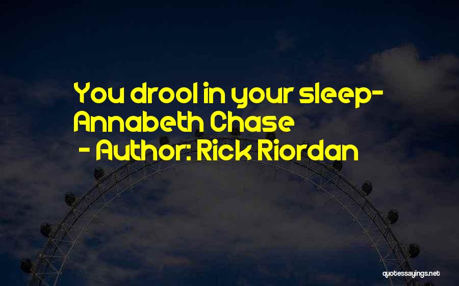 Rick Riordan Quotes: You Drool In Your Sleep- Annabeth Chase