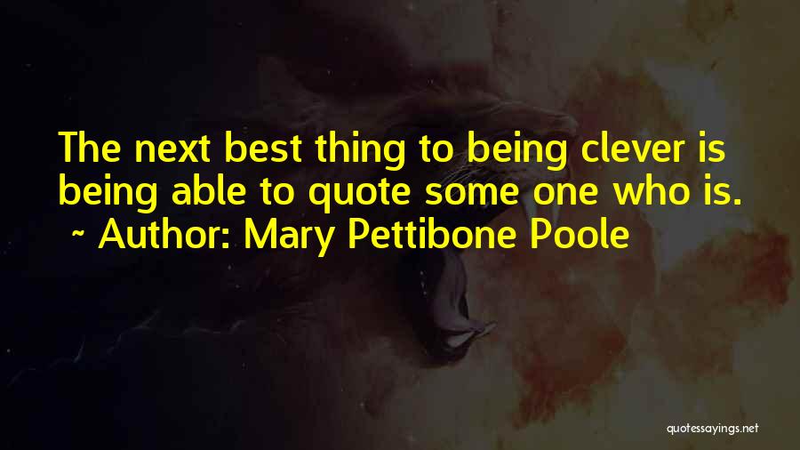 Mary Pettibone Poole Quotes: The Next Best Thing To Being Clever Is Being Able To Quote Some One Who Is.